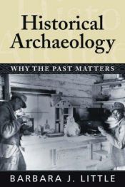 book cover of Historical Archaeology: Why the Past Matters by Barbara J. Little