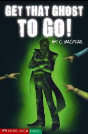 book cover of Get That Ghost to Go! by Catherine MacPhail