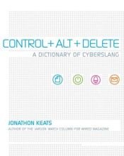 book cover of Control Alt Delete: A Dictionary of Cyberslang by Jonathon Keats