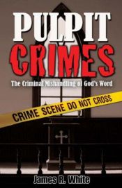 book cover of Pulpit Crimes by James R. White