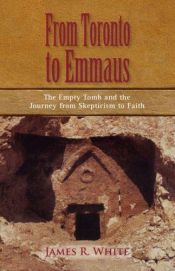 book cover of From Toronto to Emmaus: The Empty Tomb and the Journey from Skepticism to Faith by James R. White