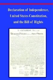 book cover of Declaration of Independence, Constitution of the United States of America, Bill of Rights and Constitutional Amendments by Thomas Jefferson
