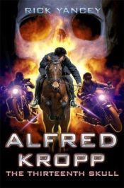 book cover of Alfred Kropp: The Thirteenth Skull (Alfred Kropp book 3) by Rick Yancey