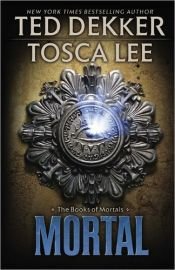 book cover of Mortal (The Books of Mortals) by Ted Dekker|Tosca Lee