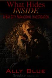 book cover of What Hides Inside (Bay City Paranormal Investigations 2) by Ally Blue