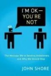 book cover of I'm OK -- You're Not: The Message We're Sending Unbelievers And Why We Should Stop by john shore