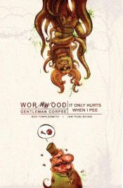 book cover of Wormwood: Gentleman Corpse, Vol. 2 – It Only Hurts When I Pee by Ben Templesmith