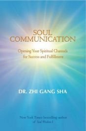 book cover of Soul Communication: Opening Your Spiritual Channels for Success and Fulfillment by Zhi Gang Sha