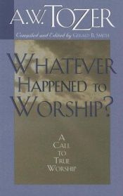 book cover of Whatever Happened to Worship? by A. W. Tozer