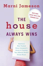 book cover of The House Always Wins: Americas Most Trusted Home Columnists Guide to Creating Your (Almost) Perfect Dream House by Marni Jameson
