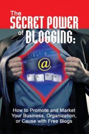 book cover of The Secret Power of Blogging: How to Promote and Market Your Business, Organization, or Cause With Free Blogs by Bruce C. Brown