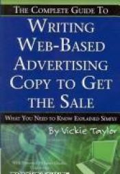 book cover of The Complete Guide to Writing Web-Based Advertising Copy to Get the Sale: What You Need to Know Explained Simply by Vickie Taylor