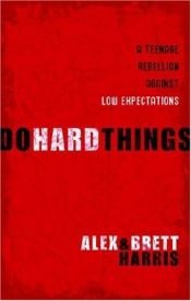 book cover of Do hard things: a teenage rebellion against low expectations by Alex Harris