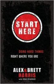book cover of Start Here: Doing Hard Things Right Where You Are by Alex Harris