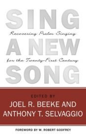 book cover of Sing a New Song: Recovering Psalm Singing for the Twenty-first Century by Joel Beeke