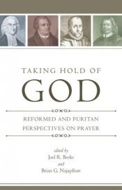 book cover of Taking hold of God : Reformed and Puritan perspectives on prayer by Joel Beeke