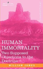 book cover of Human Immortality: Two Supposed Objections to the Doctrine by William James