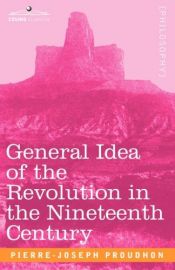 book cover of The General Idea of the Revolution in the Nineteenth Century (The libertarian critique) by P. J. Proudhon