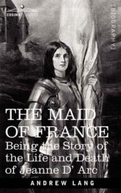 book cover of The maid of France, being the story of the life and death of Jeanne dA̓rc by Andrew Lang