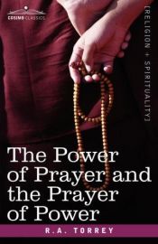 book cover of The Power of Prayer and the Prayer of Power by R. A. Torrey