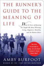 book cover of The Runner's Guide to the Meaning of Life: What 35 Years of Running Has Taught Me About Winning, Losing, Happiness, Humility, and the Human Heart by Amby Burfoot