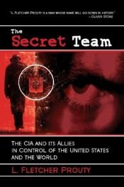 book cover of The secret team : the CIA and its allies in control of the United States and the world by L. Fletcher Prouty