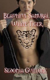 book cover of Beautiful Samurai: White Tiger by Sedonia Guillone