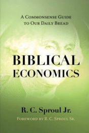 book cover of Biblical Economics: A Commonsense Guide to Our Daily Bread by Jr. R.C. Sproul