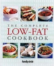 book cover of The Complete Low Fat Cookbook (Family Circle step-by-step) by Family Circle