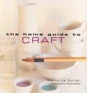book cover of The Home Guide to Craft by Katherine Sorrell