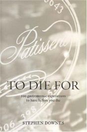 book cover of To Die For: 100 Food Experiences to Have Before You Die by Stephen Downes