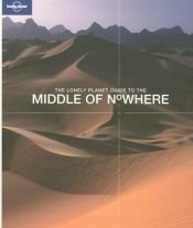 book cover of Lonely Planet The Lonely Planet Guide to the Middle of Nowhere 1st Ed. by Lonely Planet