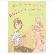 book cover of It's My Party and I'll Knit If I Want To! by Sharon Aris