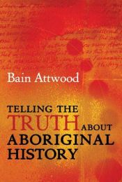 book cover of Telling the Truth About Aboriginal History by Bain Attwood