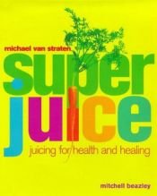 book cover of Superjuice : juicing for health and healing by Michael Straten