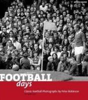 book cover of Football Days: Classics Football Photographs by Peter Robinson by Michael Palin