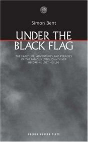 book cover of Under the Black Flag: The early life, adventures and pyracies of the famous Long John Silver before he lost his leg (Obe by Simon Bent