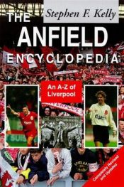 book cover of The Anfield Encyclopedia: An A-Z of Liverpool FC by Stephen F. Kelly