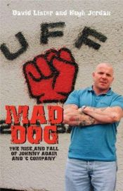 book cover of Mad Dog: The Rise and Fall of Johnny Adair and 'C' Company by David Lister