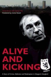 book cover of Alive and Kicking: A Story of Crime, Addiction and Redemption in Glasgow's Gangland by David Bryce