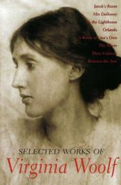book cover of Selected works of Virginia Woolf : Jacob's room, Mrs Dalloway, To the lighthouse, Orlando, A room of one's own, The waves, Three guineas & Between the acts by Virginia Woolf