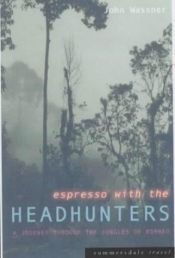 book cover of Espresso with the Headhunters: A Journey Through the Jungles of Borneo by John Wassner