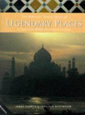 book cover of The Marshall travel atlas of legendary places : a guide to the world's most mystical locations by James Harpur