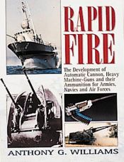book cover of Rapid fire : the development of automatic cannon, heavy machine guns and their ammunition for armies, navies and air forces by Anthony G. Williams