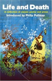 book cover of Life and death : a collection of classic poetry and prose by Philip Pullman