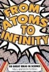 book cover of From atoms to infinity : 88 great ideas in science by Mary Gribbin