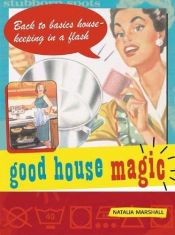 book cover of Good House Magic: Back-to-Basics Housekeeping in a Flash (Good Magic Series) by Natalia Marshall