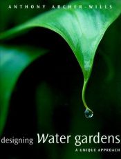 book cover of Designing Water Gardens: A Unique Approach by Anthony Archer-Wills