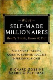 book cover of What Self-made Millionaires Really Think, Know and Do: A Straight-talking Guide to Business Success and Personal Riches by Richard Dobbins