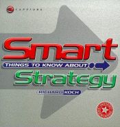 book cover of Smart Things to Know about Strategy by Richard Koch